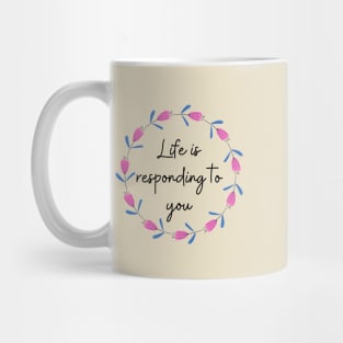 Life is responding to you Mug